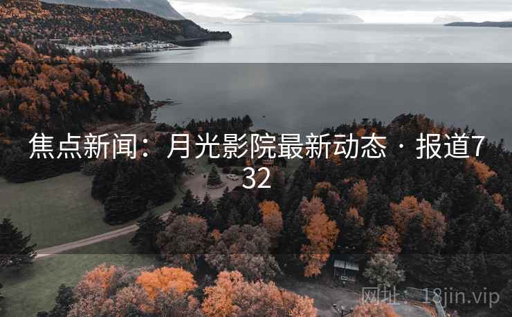 焦点新闻:月光影院最新动态 · 报道732