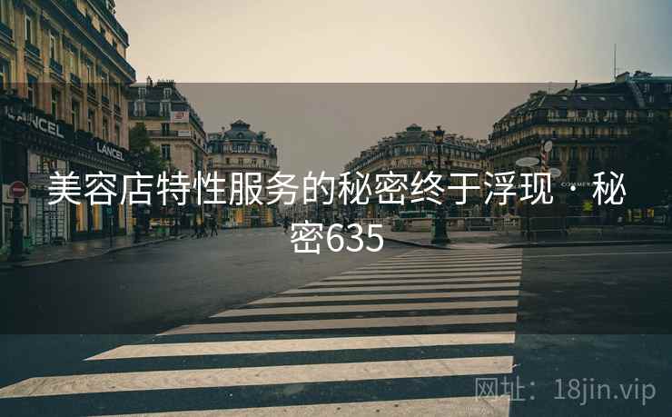 美容店特性服务的秘密终于浮现 · 秘密635