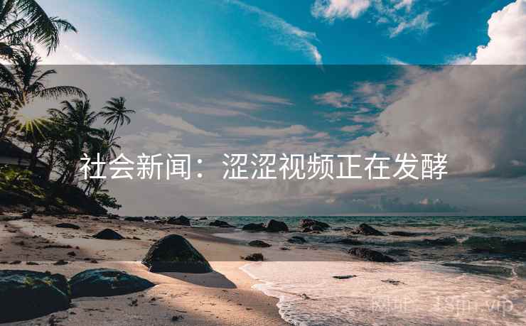 社会新闻：涩涩视频正在发酵
