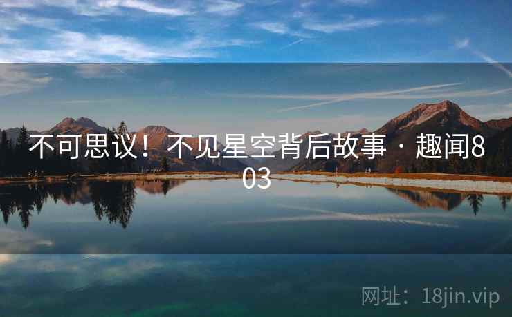 不可思议！不见星空背后故事 · 趣闻803