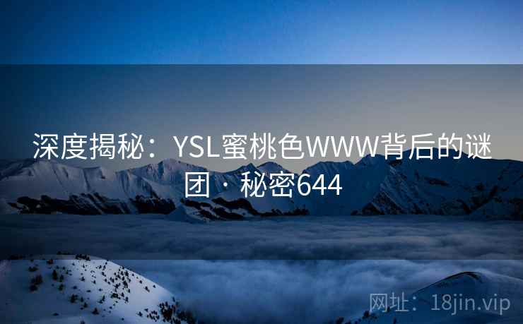 深度揭秘:YSL蜜桃色WWW背后的谜团 · 秘密644